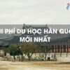 chi phi du hoc han quoc moi nhat